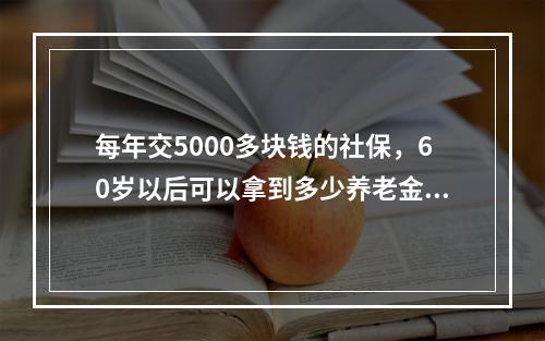 每年交5000多块钱的社保，60岁以后可以拿到多少养老金？