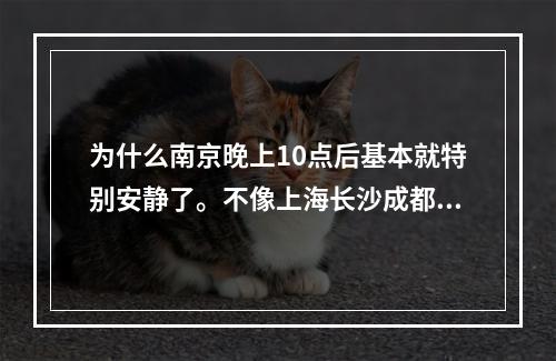 为什么南京晚上10点后基本就特别安静了。不像上海长沙成都那样夜生活丰富？